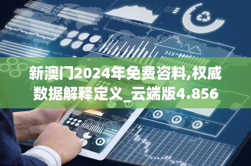 新澳門2024年免費咨料,權威數據解釋定義_云端版4.856