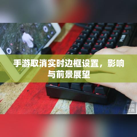 手游取消實時邊框設置，影響及未來展望