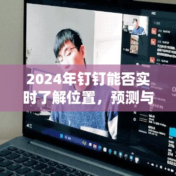 2024年釘釘實時位置追蹤功能展望與探討