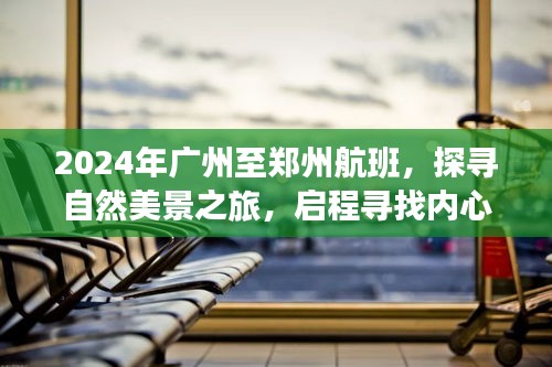啟程探尋自然美景之旅，廣州至鄭州航班，心靈之旅的啟程點 2024年特別版