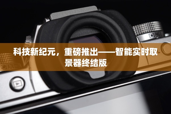 科技新紀(jì)元重磅推出，智能實(shí)時(shí)取景器終結(jié)版發(fā)布