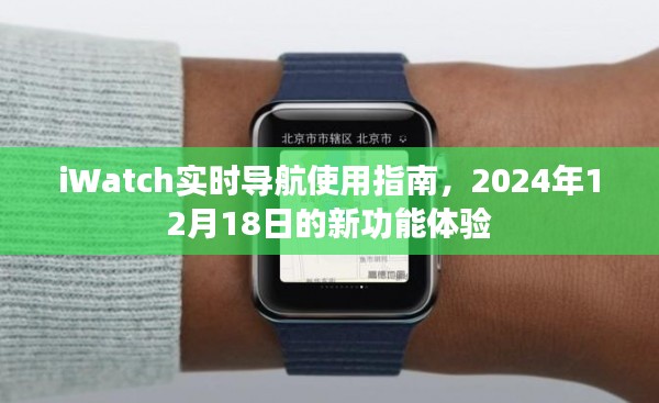 iWatch實時導航新功能體驗指南，2024年12月18日更新解讀