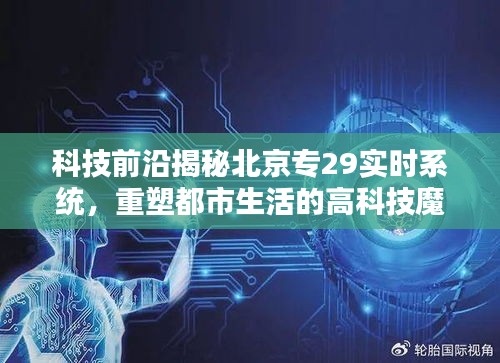 科技揭秘，北京專(zhuān)29實(shí)時(shí)系統(tǒng)重塑都市生活科技魔力