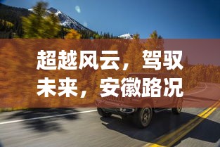 安徽路況實(shí)時查詢，駕馭風(fēng)云，勵志之旅向未來