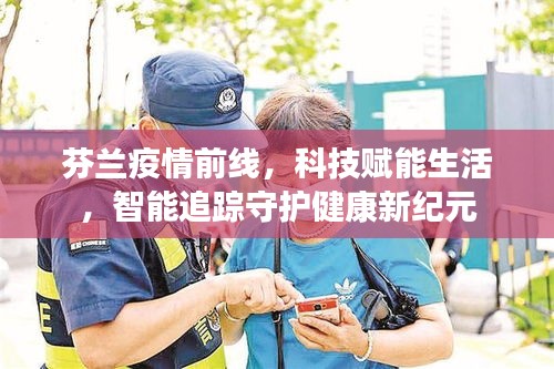 芬蘭疫情前線，科技賦能智能追蹤，守護健康新紀元
