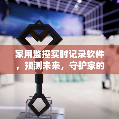 家用監(jiān)控軟件，實(shí)時(shí)記錄預(yù)測未來，全方位守護(hù)家庭安全