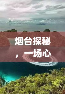 煙臺探秘之旅，心靈與自然美景的交融，預測煙臺實時定位系統(tǒng)奇妙之旅