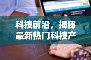 科技前沿精選，揭秘最新熱門科技產品之往年12月18日亮點回顧