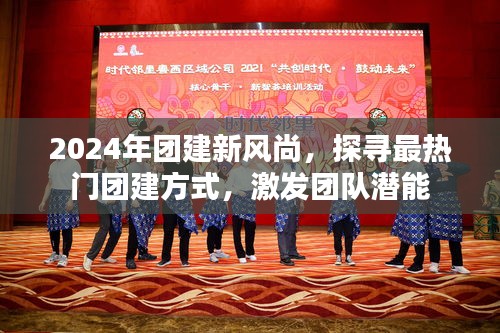 2024年團建新風尚，熱門團建方式激發(fā)團隊潛能的奧秘探索