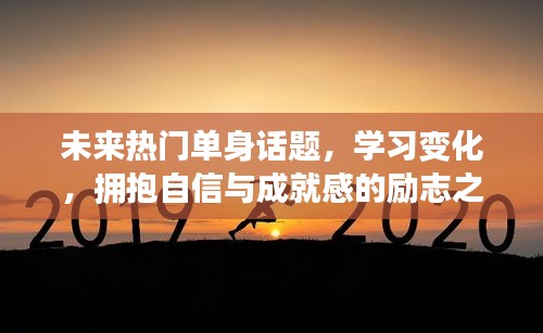 未來(lái)熱門(mén)單身話題與成長(zhǎng)之旅，學(xué)習(xí)變化，擁抱自信與成就感的勵(lì)志之旅