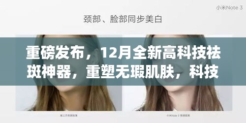 重磅，全新高科技祛斑神器亮相，重塑無瑕肌膚，開啟美麗新紀元！