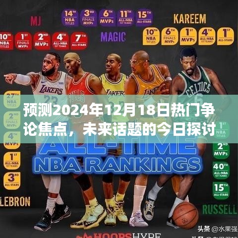 今日熱議話題，預測未來焦點，探討即將到來的熱門爭論焦點——2024年12月18日展望