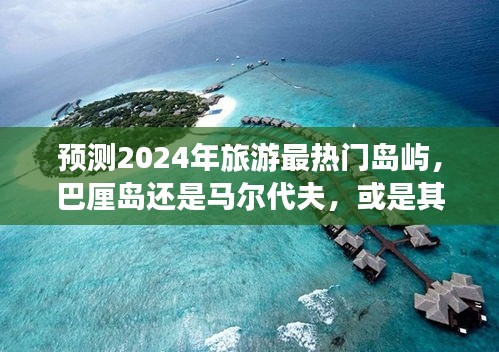 揭秘未來旅游熱門島嶼，巴厘島、馬爾代夫還是神秘新島？預測報告揭曉答案！