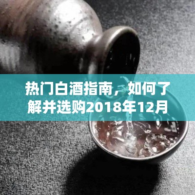 熱門白酒選購指南，如何了解并選購2018年熱門白酒，適合初學者與進階用戶