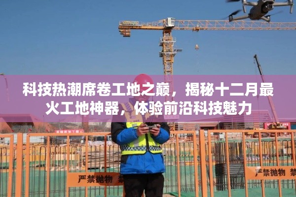 科技熱潮席卷工地之巔，揭秘十二月最火工地神器，感受前沿科技震撼體驗