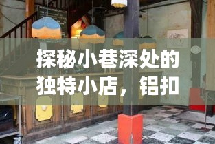 小巷深處的獨特小店，鋁扣板背后的故事探秘