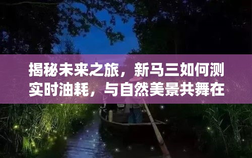 揭秘未來之旅，新馬三實時油耗測試與心靈與自然美景的共舞之旅