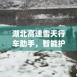 湖北高速雪天行車智能助手，科技引領出行新體驗